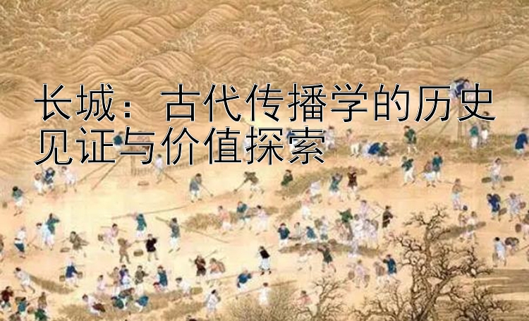 长城：古代传播学的历史见证与价值探索