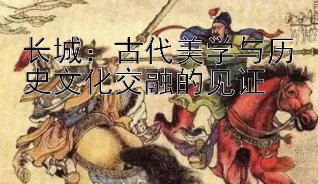 长城：古代美学与历史文化交融的见证