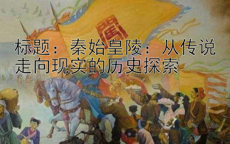 秦始皇陵：从传说走向现实的历史探索