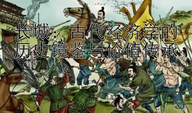 长城：古代经济学的历史镜鉴与价值传承