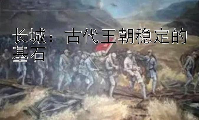 长城：古代王朝稳定的基石