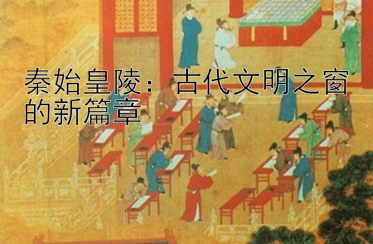 秦始皇陵：古代文明之窗的新篇章