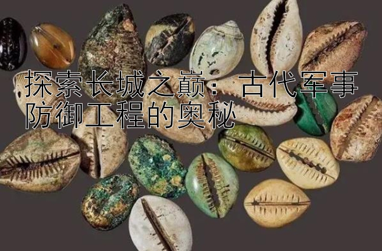 探索长城之巅：古代军事防御工程的奥秘