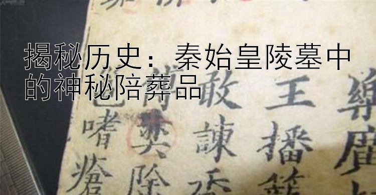 揭秘历史：秦始皇陵墓中的神秘陪葬品