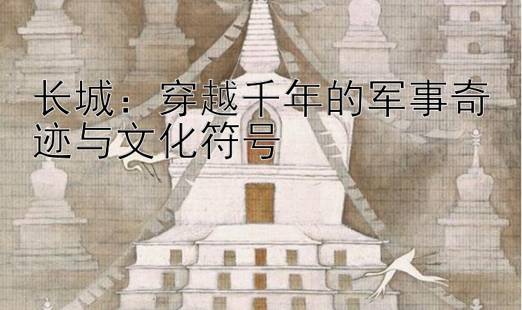 长城：大发玩和值的单带回本导师 穿越千年的军事奇迹与文化符号