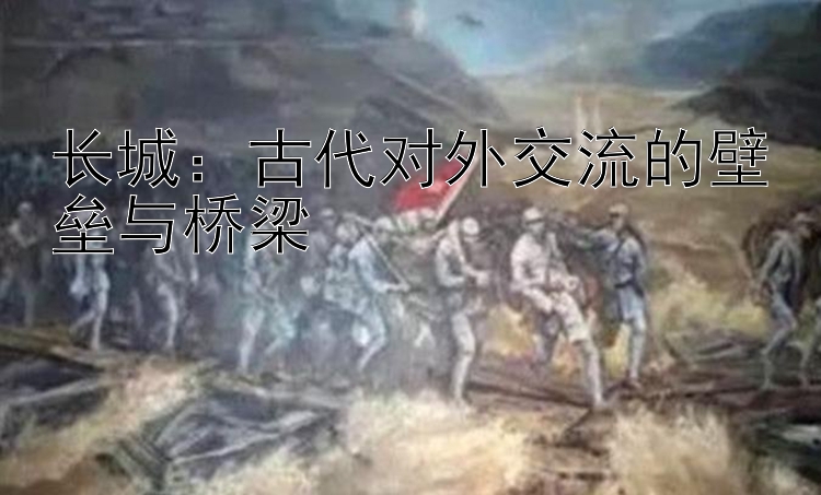 长城：古代对外交流的壁垒与桥梁