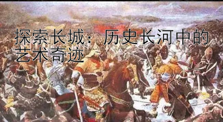 探索长城：历史长河中的艺术奇迹