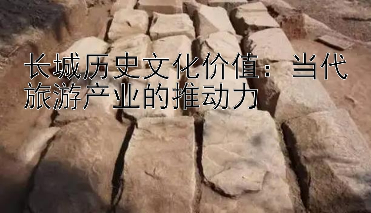 长城历史文化价值：当代旅游产业的推动力